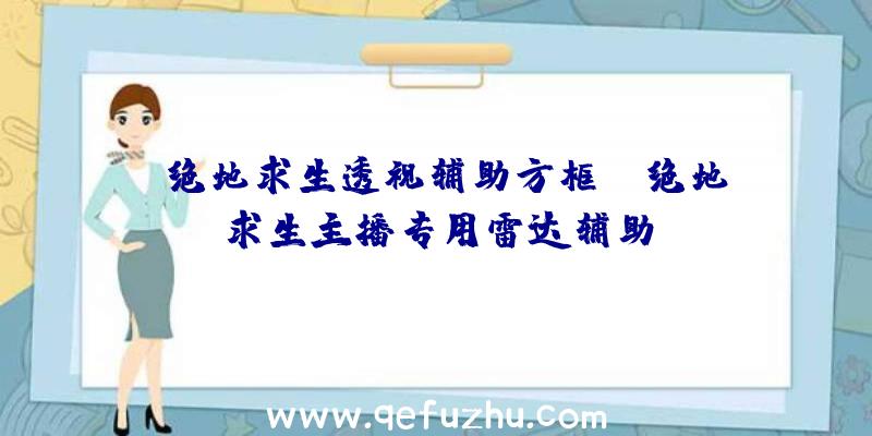 「绝地求生透视辅助方框」|绝地求生主播专用雷达辅助